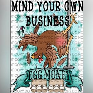 MIND YOUR BUSINESS I NEED EGG MONEY sublimation print, ready to be pressed!